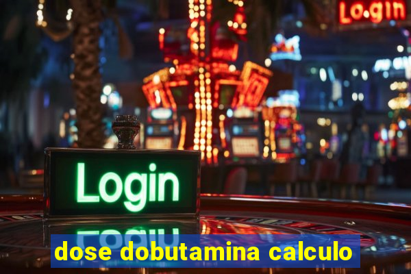 dose dobutamina calculo